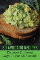 30 Avocado Recipes: Discover Different Ways To Eat An Avocado: Avocado Recipes For Professionals B099C5NFLK Book Cover