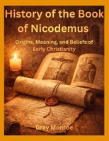 History of the Book of Nicodemus: Origins, Meaning, and Beliefs of Early Christianity B0GKD1TBVY Book Cover