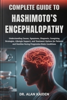 COMPLETE GUIDE TO HASHIMOTO’S ENCEPHALOPATHY: Understanding Cognitive Symptoms, Immune System Triggers, Diagnostic Strategies, Treatment Approaches, ... Restore Brain Function And Daily Well-Being B0FNL8C1ZX Book Cover