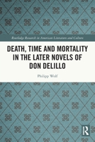 Death, Time and Mortality in the Later Novels of Don Delillo 103226795X Book Cover