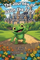 Journey of Jason the Frog AI Robot to New York City 1971794007 Book Cover