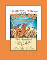 The Hysterical History of the Trojan War: and Other Great Plays for the Stage 1452871442 Book Cover