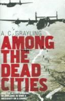 Among the Dead Cities: The History and Moral Legacy of the WWII Bombing of Civilians in Germany and Japan 0802715656 Book Cover