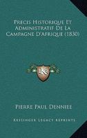 Précis Historique Et Administratif de La Campagne D'Afrique, Par Le Bon Denniée, ... 2013475314 Book Cover
