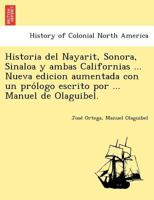 Historia del Nayarit, Sonora, Sinaloa y ambas Californias ... Nueva edicion aumentada con un prólogo escrito por ... Manuel de Olaguibel. 1249024110 Book Cover