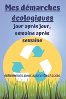 Mes Démarches Écologiques, Jour après Jour, Semaine après Semaine: éphéméride pour apprenti(e) écolo: Carnet de suivi des actions écologiques et ... 1 IDEES ECOLO PAR SEMAINE B083XVDLJJ Book Cover