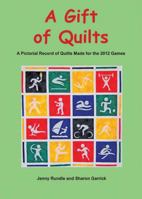 A Gift of Quilts: A Pictorial Record of Quilts Made for the 2012 Games. Jenny Rundle and Sharon Garrick 1907712089 Book Cover