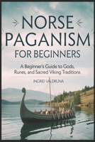 Norse Paganism for Beginners: A Beginner’s Guide to Gods, Runes, and Sacred Viking Traditions (Viking Age Spirituality & Magic) B0F226DDZL Book Cover