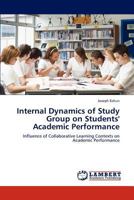 Internal Dynamics of Study Group on Students' Academic Performance: Influence of Collaborative Learning Contexts on Academic Performance 3843314489 Book Cover