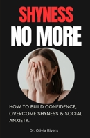 Shyness No More: How To Build Confidence, Overcome shyness and Social Anxiety. B0CJXMB5FD Book Cover