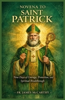 NOVENA TO SAINT PATRICK: Nine Days of Courage, Protection, and Spiritual Breakthrough (Christian Religious Series) B0GQYM8LF4 Book Cover