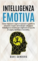 Intelligenza Emotiva: Come imparare a capire le persone e gestire le emozioni. Scopri i 10 modi per sviluppare l‟intelligenza emotiva per migliorare la tua vita di coppia, familiare e lavorativa. 1801865329 Book Cover