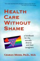 Health Care Without Shame: A Handbook for the Sexually Diverse and Their Caregivers 1890159123 Book Cover