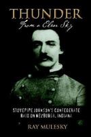 Thunder from a Clear Sky: Stovepipe Johnson's Confederate Raid on Newburgh, Indiana 0595836232 Book Cover