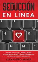 Seducci�n en L�nea: Descubre c�mo atraer y seducir a mujeres en sitios de citas en l�nea y convi�rtete un maestro del online dating con poco esfuerzo 1646941586 Book Cover