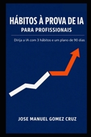 Hábitos à Prova de IA para Profissionais: Dirija a IA com 3 hábitos e um plano de 90 dias (Série Inteligência Artificial para Negócios) (Portuguese Edition) B0HG6FD378 Book Cover