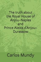 The truth about the Royal House of Anjou-Naples and Prince Alexis d'Anjou-Durassow 1089404506 Book Cover