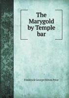 The Marygold by Temple bar; Being a History of the Site now Occupied by no. 1, Fleet Street, the Banking House of Messrs. Child & co. 1148037721 Book Cover