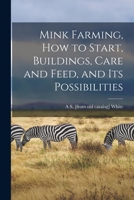 Mink Farming, How to Start, Buildings, Care and Feed, and Its Possibilities 1015740863 Book Cover
