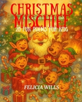 Christmas Mischief: 20 Fun Poems for Kids: A joyful collection of rhyming Christmas poems filled with laughter, magic, and holiday cheer B0FVLLFDTT Book Cover