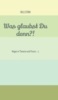 Was glaubst Du denn?!: Magie in Theorie und Praxis - 1 (German Edition) 3384386116 Book Cover