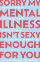 Sorry My Mental Illness Isn't Sexy Enough for You: Lessons on Living with Personality Disorders and Mental Illness (That We Learned the Hard Way) 1805010670 Book Cover