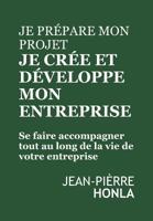Je Pr�pare Mon Projet, Je Cr�e Et D�veloppe Mon Entreprise: Se Faire Accompagner Tout Au Long de la Vie de Votre Entreprise 1543224776 Book Cover