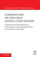 Commentary on the First Geneva Convention: Convention (I) for the Amelioration of the Condition of the Wounded and Sick in Armed Forces in the Field 1316621235 Book Cover