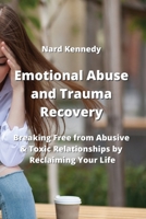 Emotional Abuse and Trauma Recovery: Breaking Free from Abusive & Toxic Relationships by Reclaiming Your Life 9710282662 Book Cover
