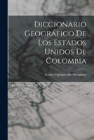 Diccionario Geográfico De Los Estados Unidos De Colombia 1017585806 Book Cover