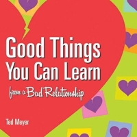 Good Things You Can Learn from a Bad Relationship 1891661450 Book Cover
