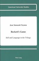 Beckett's Game: Self and Language in the Trilogy (American University Studies Series II, Romance Languages and Literature) 0820413984 Book Cover