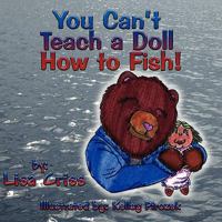 You Can't Teach a Doll How to Fish! 1424193591 Book Cover