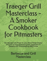 Traeger Grill Masterclass - A Smoker Cookbook for Pitmasters: 301 Recipes with Photo for your Wood Pellet Smoker and Grill to Enjoy Everything from ... BBQ Dishes B08RHZLGRR Book Cover