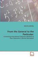 From the General to the Particular:: Connecting International Classroom Research to Four Classrooms in Brunei Darussalam 3639315979 Book Cover