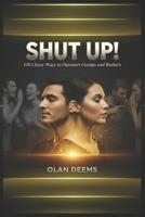 SHUT UP! 100 Classy Ways to Outsmart Gossips and Bashers: Build Unshakable Confidence and Win Respect Without Arguing, Fighting, or Explaining Yourself | The Psychology of Grace Under Fire 6210641253 Book Cover