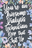 You're An Awesome Dialysis Technician Keep That Shit Up: Funny Joke Appreciation & Encouragement Gift Idea for Dialysis Technicians. Thank You Gag Notebook Journal & Sketch Diary Present. 1671355288 Book Cover