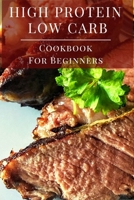 High Protein Low Carb Cookbook For Beginners: Delicious Low Carb High Protein Diet Recipes for Beginners B08BF14LZ4 Book Cover