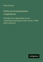 Étude sur les associations coopératives: Précédée d'une dissertation sur les corporations ouvrières en droit romain. Thèse pour le doctorat (French Edition) 3388672733 Book Cover
