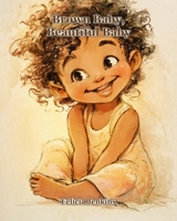 Brown Baby, Beautiful Baby: A Celebration of You B0H8DWXPXV Book Cover