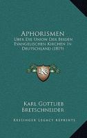 Aphorismen �ber Die Union Der Beiden Evangelischen Kirchen in Deutschland, Ihre Gemeinschaftliche Abendmahlsfeier, Und Den Unterschied Ihrer Lehrer 0270204164 Book Cover