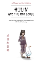 Hulin and the Mad Goose : Four Chinese Folk Tales in Simplified Chinese and Pinyin, 600 Word Vocabulary Level 1952601142 Book Cover