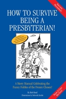 How to Survive Being a Presbyterian: A Merry Manual Celebrating the Foibles of the Frozen Chosen 0595152252 Book Cover