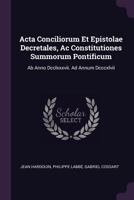 ACTA Conciliorum Et Epistolae Decretales, AC Constitutiones Summorum Pontificum: AB Anno DCCLXXXVII. Ad Annum DCCCXLVII 137922554X Book Cover