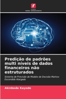 Predição de padrões multi níveis de dados financeiros não estruturados: Sistema de Previsão de Modelo de Decisão Markov Escondido Alargado 6204852086 Book Cover