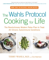 The Wahls Protocol Cooking for Life: The Revolutionary Modern Paleo Plan to Treat All Chronic Autoimmune Conditions 0399184775 Book Cover