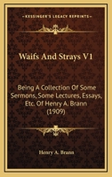 Waifs And Strays V1: Being A Collection Of Some Sermons, Some Lectures, Essays, Etc. Of Henry A. Brann 1164030345 Book Cover