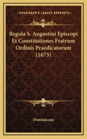 Regula S. Augustini Episcopi Et Constitutiones Fratrum Ordinis Praedicatorum (1673) 1104897881 Book Cover