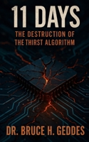 11 Days: The Destruction of the Thirst Algorithm: Part II of The Thirst Algorithm Saga B0H73NP8DM Book Cover