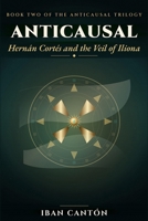 Hernán Cortés and the Veil of Iliona: A Historical Mystery Novel (Anticausal Trilogy) B0H9XX1285 Book Cover